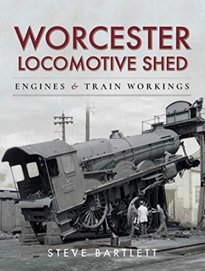 Worcester Locomotive Shed, Steve Bartlett - Gebonden - 9781526750594