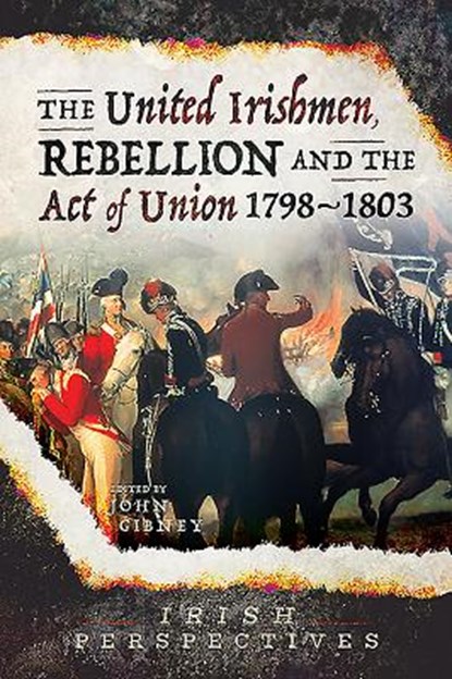 The United Irishmen, Rebellion and the Act of Union, 1798-1803, John Gibney - Paperback - 9781526751454