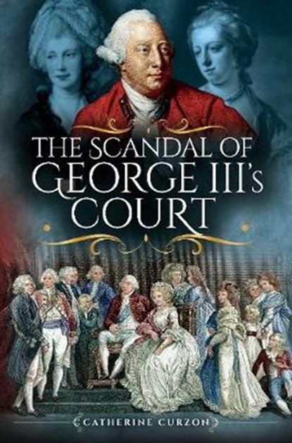 The Scandal of George III's Court, Catherine Curzon - Paperback - 9781526751638