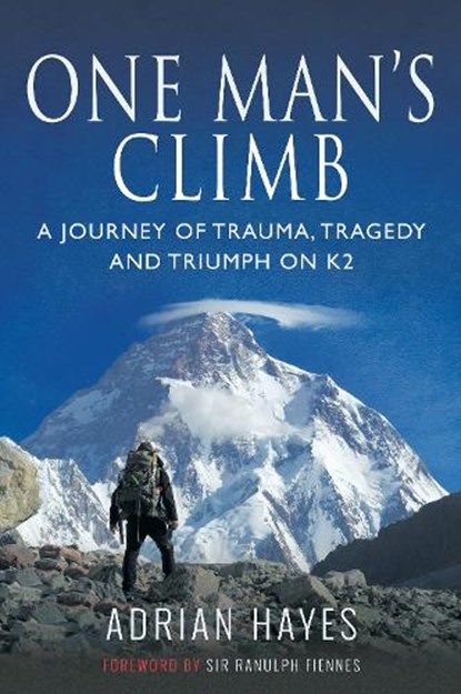 One Man's Climb: A Journey of Trauma, Tragedy and Triumph on K2, Adrian Hayes - Paperback - 9781526751652