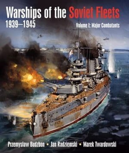 Warships of the Soviet Fleets 1939–1945, Przemyslaw Budzbon ; Jan Radziemski ; Marek Twardowski - Ebook - 9781526751942