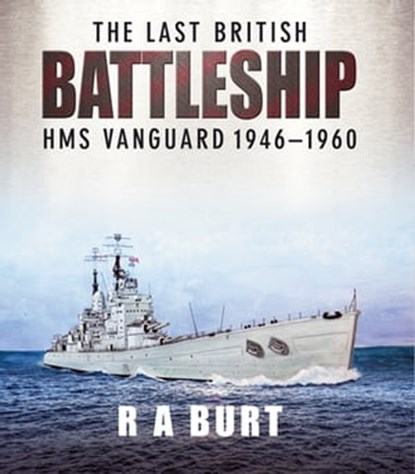 The Last British Battleship, R. A. Burt - Ebook - 9781526752277