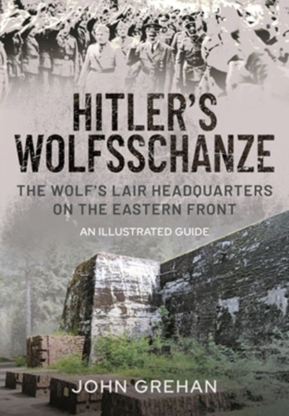 Hitler's Wolfsschanze, John Grehan - Gebonden - 9781526753113