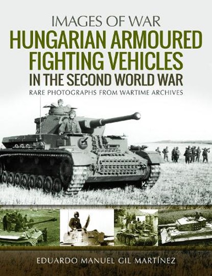 Hungarian Armoured Fighting Vehicles in the Second World War, Eduardo Manuel Gil Martinez - Paperback - 9781526753816