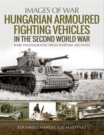 Hungarian Armoured Fighting Vehicles in the Second World War, Eduardo Manuel Gil Martínez - Ebook - 9781526753823