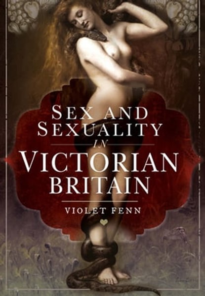 Sex and Sexuality in Victorian Britain, Violet Fenn - Ebook - 9781526756695
