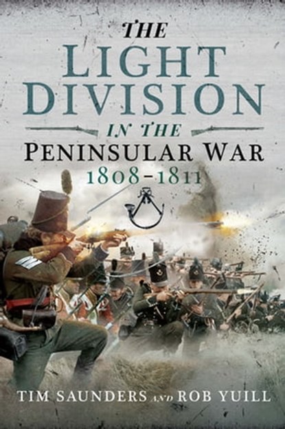The Light Division in the Peninsular War, 1808–1811, Tim Saunders ; Rob Yuill - Ebook - 9781526757333