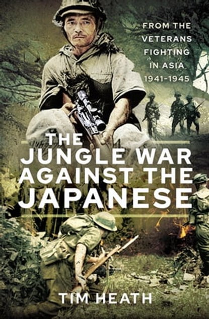 The Jungle War Against the Japanese, Tim Heath - Ebook - 9781526759870