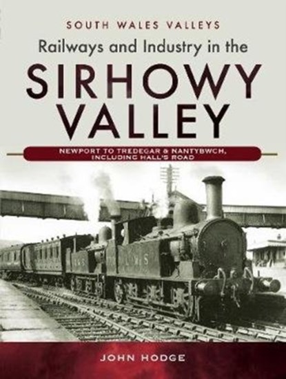 Railways and Industry in the Sirhowy Valley, John Hodge - Gebonden - 9781526762566