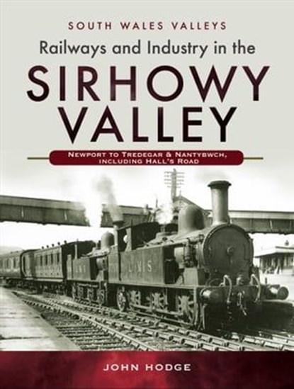 Railways and Industry in the Sirhowy Valley, John Hodge - Ebook - 9781526762573