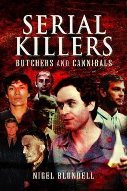 Serial Killers: Butchers and Cannibals, Nigel Blundell - Paperback - 9781526764409