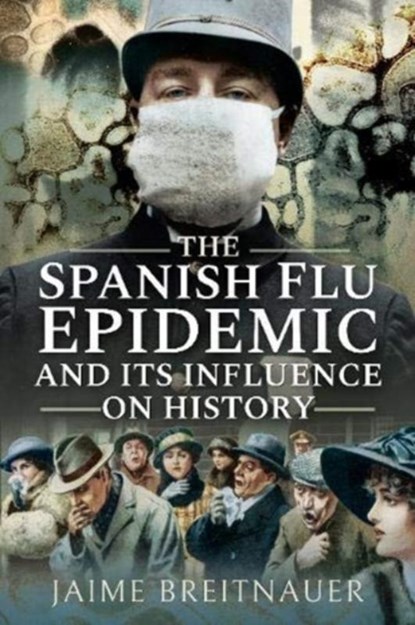 The Spanish Flu Epidemic and its Influence on History, Jaime Breitnauer - Paperback - 9781526766427