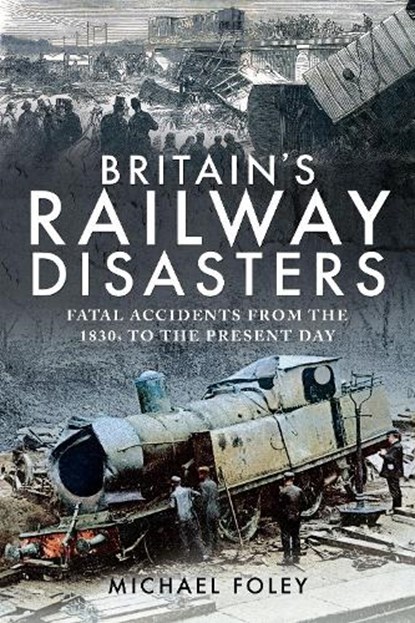 Britain's Railway Disasters, Michael Foley - Paperback - 9781526766564