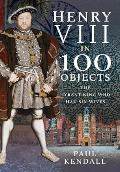Henry VIII in 100 Objects, Kendall Paul - Paperback - 9781526767196