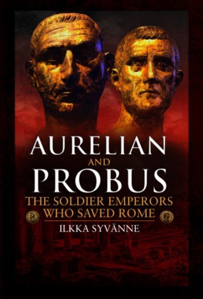 Aurelian and Probus: The Soldier Emperors Who Saved Rome, Ilkka Syvanne - Gebonden - 9781526767509