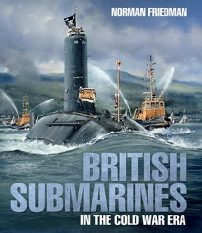 British Submarines in the Cold War Era, Norman Friedman - Ebook - 9781526771230