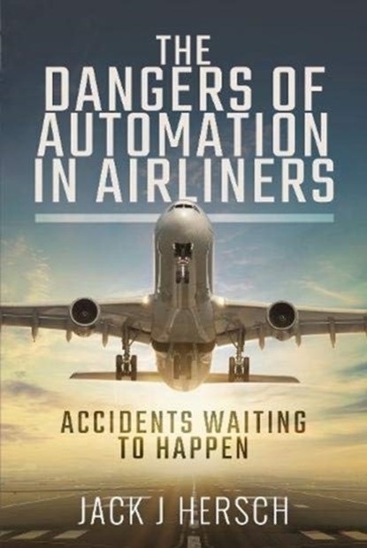 The Dangers of Automation in Airliners, Jack J Hersch - Gebonden - 9781526773142