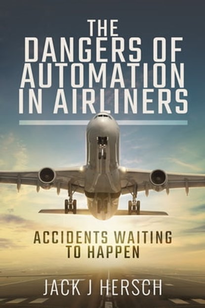 The Dangers of Automation in Airliners, Jack J. Hersch - Ebook - 9781526773159