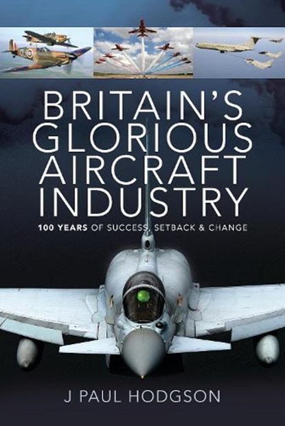 Britain's Glorious Aircraft Industry, J Paul Hodgson - Gebonden - 9781526774668