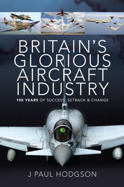 Britain's Glorious Aircraft Industry, J Paul Hodgson - Ebook - 9781526774675