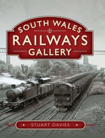 South Wales Railways Gallery, Stuart Davies - Ebook - 9781526776020