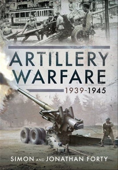 Artillery Warfare, 1939–1945, Simon Forty ; Jonathan Forty - Ebook - 9781526776792