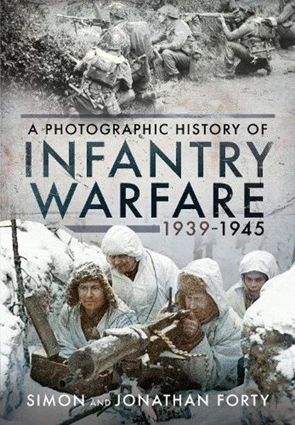 A Photographic History of Infantry Warfare, 1939-1945, Jonathan Forty ; Simon Forty - Gebonden - 9781526776822