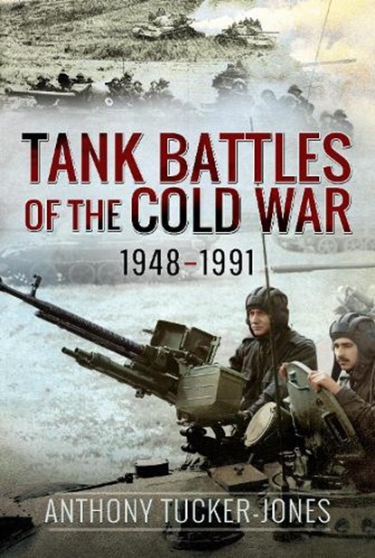 Tank Battles of the Cold War, 1948-1991, Anthony Tucker-Jones - Gebonden - 9781526778017