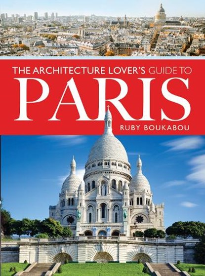 The Architecture Lover's Guide to Paris, Ruby Boukabou - Paperback - 9781526779977