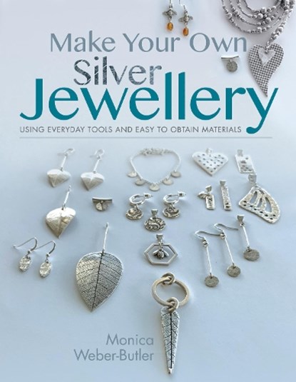 Make Your Own Silver Jewellery, Monica Weber-Butler - Paperback - 9781526780560