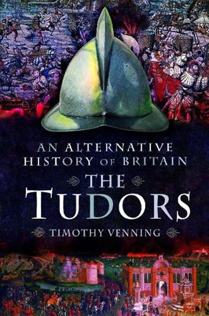 An Alternative History of Britain: The Tudors, Timothy Venning - Paperback - 9781526781925