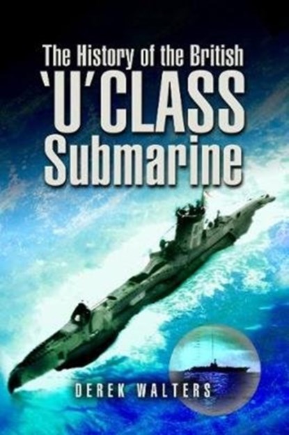 The History of the British U Class Submarine, Derek Walters - Paperback - 9781526782052