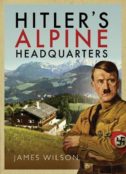 Hitler's Alpine Headquarters, James Wilson - Paperback - 9781526782113