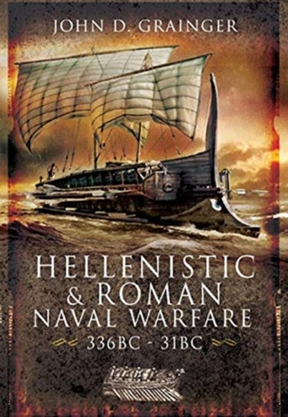 Hellenistic and Roman Naval Wars, 336 BC-31 BC, John D Grainger - Paperback - 9781526782328