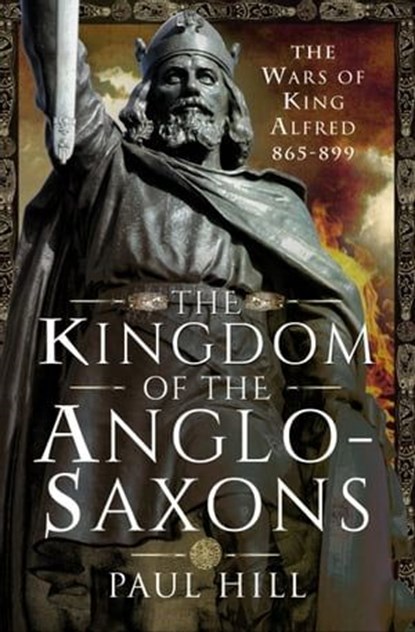 The Kingdom of the Anglo-Saxons, Paul Hill - Ebook - 9781526782502