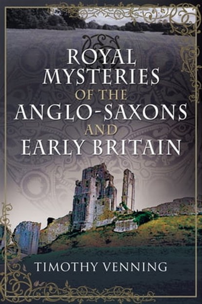 Royal Mysteries of the Anglo-Saxons and Early Britain, Timothy Venning - Ebook - 9781526783578