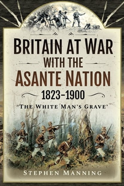 Britain at War with the Asante Nation, 1823–1900, Stephen Manning - Ebook - 9781526786036
