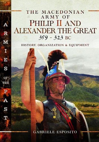 The Macedonian Army of Philip II and Alexander the Great, 359-323 BC, Gabriele Esposito - Gebonden - 9781526787354