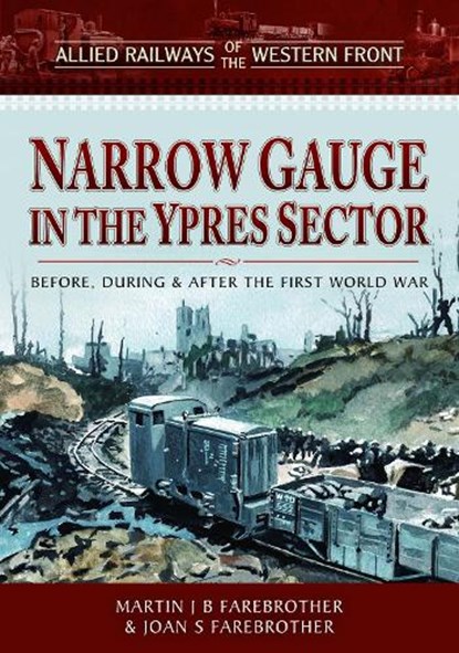 Allied Railways of the Western Front - Narrow Gauge in the Ypres Sector, Martin J B Farebrother ; Joan S Farebrother - Gebonden - 9781526788818