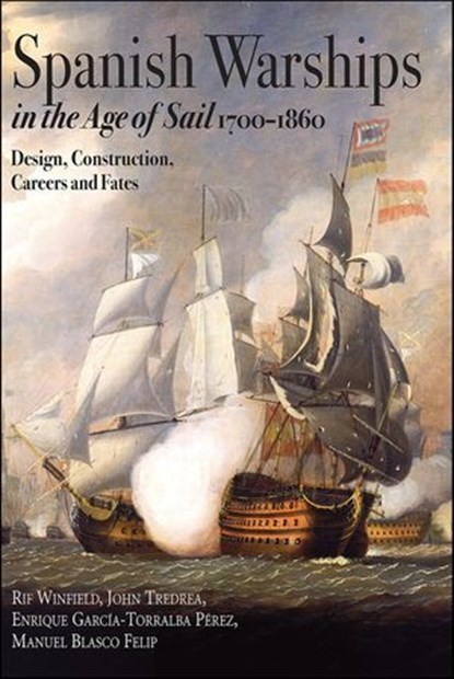 Spanish Warships in the Age of Sail, 1700–1860, Rif Winfield ; John Tredrea ; Enrique García-Torralba Pérez ; Manuel Blasco Felip - Ebook - 9781526790798