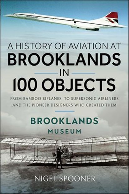 A History of Aviation at Brooklands in 100 Objects, Nigel Spooner - Ebook - 9781526790927