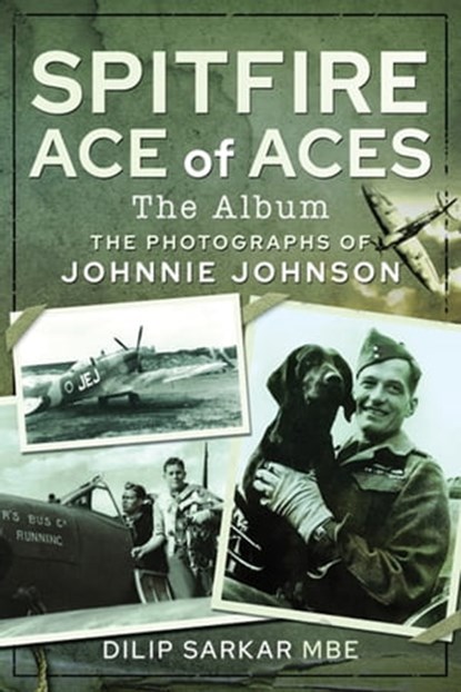 Spitfire Ace of Aces: The Album, Dilip Sarkar - Ebook - 9781526791672