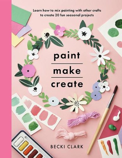 Paint, Make and Create, Becki Clark - Paperback - 9781526793010