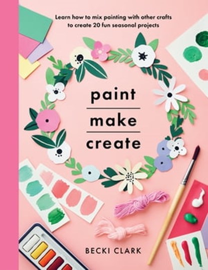 Paint, Make, Create, Becki Clark - Ebook - 9781526793027