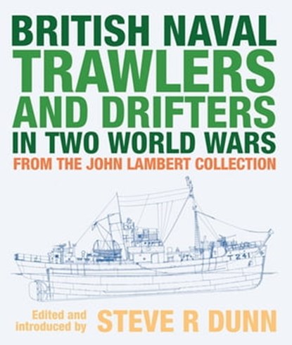 British Naval Trawlers and Drifters in Two World Wars, Steve Dunn - Ebook - 9781526794871