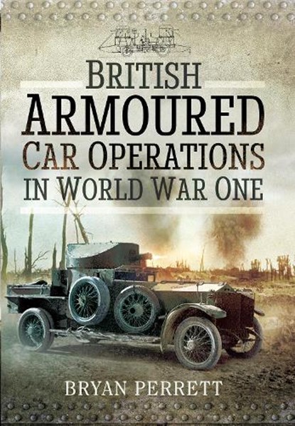 British Armoured Car Operations in World War One, Bryan Perrett - Paperback - 9781526796806