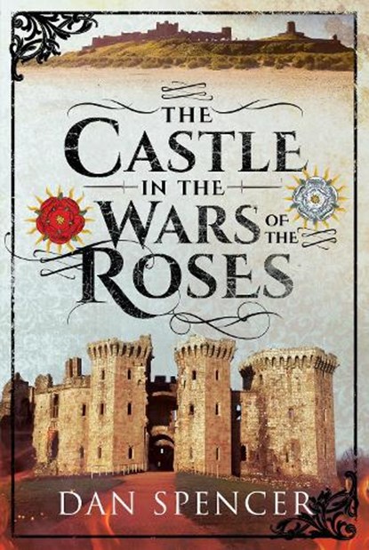 The Castle in the Wars of the Roses, Dan Spencer - Paperback - 9781526797476