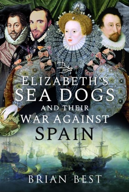 Elizabeth’s Sea Dogs and their War Against Spain, Brian Best - Paperback - 9781526797537