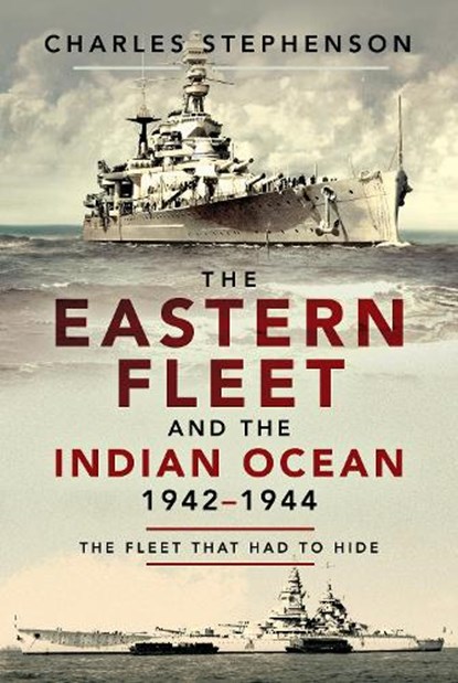 The Eastern Fleet and the Indian Ocean, 1942 1944, Charles Stephenson - Paperback - 9781526797766