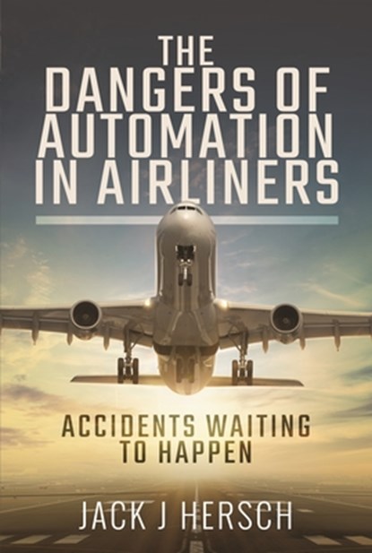 The Dangers of Automation in Airliners, Jack J Hersch - Paperback - 9781526798275